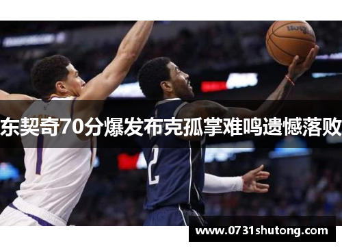 东契奇70分爆发布克孤掌难鸣遗憾落败